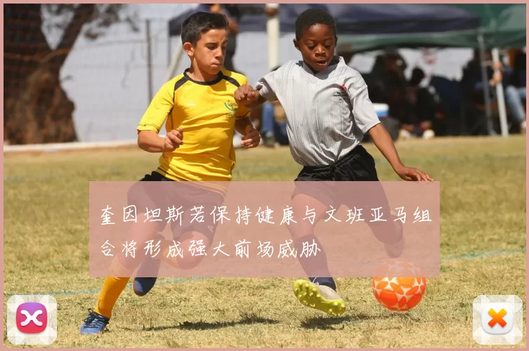 奎因坦斯若保持健康与文班亚马组合将形成强大前场威胁