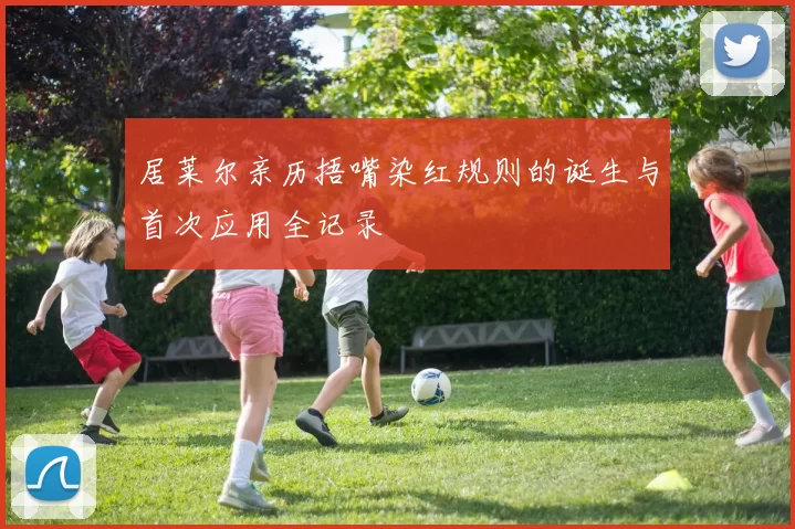 居莱尔亲历捂嘴染红规则的诞生与首次应用全记录